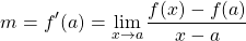 \begin{equation*} m=f'(a)=\lim_{x\to a} \frac{f(x)-f(a)}{x-a} \end{equation*}