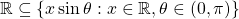 \mathbb{R}\subseteq \left\lbrace x\sin\theta: x\in \mathbb{R},\theta\in(0,\pi)\right\rbrace