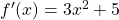 f'(x) = 3x^2 +5