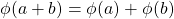 \begin{equation*} \phi (a+b)=\phi (a) + \phi (b) \end{equation*}