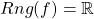 Rng(f)=\mathbb{R}