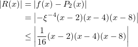 \begin{align*} \left\vert R(x) \right\vert &= \left\vert f(x)-P_2(x) \right\vert\\ &= \left\vert -\xi^{-4}(x-2)(x-4)(x-8) \right\vert\\ &\leq \left\vert \frac{1}{16}(x-2)(x-4)(x-8) \right\vert \end{align*}