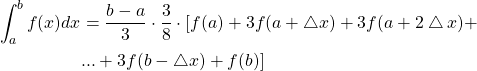 \begin{equation*} \begin{split} \int_{a}^{b}{f(x)dx} &= \frac{b-a}{3}\cdot \frac{3}{8} \cdot [ f(a)+3f(a+\bigtriangleup x) +3f(a+2\bigtriangleup x) +\\ &...+3f(b-\bigtriangleup x)+f(b)] \end{split} \end{equation*}