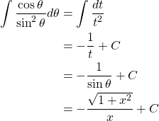 \begin{align*} \int \frac{\cos{\theta}}{\sin^2{\theta}} d\theta &= \int \frac{dt}{t^2}\\ &= -\frac{1}{t}+C\\ &= -\frac{1}{\sin{\theta}}+C\\ &= -\frac{\sqrt{1+x^2}}{x}+C \end{align*}