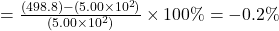  = \frac{(498.8) - (5.00\times 10^2)}{(5.00\times 10^2)} \times 100\% = -0.2\%
