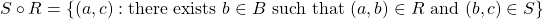 \[ S\circ R = \left\lbrace (a,c):\text{there exists } b\in B \text{ such that }(a,b)\in R \text{ and } (b,c)\in S \right\rbrace\]