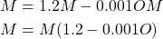 \begin{equation*} \begin{split} M&=1.2M-0.001OM\\ M&=M(1.2-0.001O)\\ \end{split} \end{equation*}