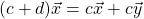 (c+d)\vec{x}=c\vec{x}+c\vec{y}