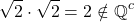 \[\sqrt{2}\cdot \sqrt{2} = 2 \notin \mathbb{Q}^c\]