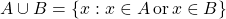 A\cup B=\left\lbrace x:x\in A \, \text{or} \, x\in B\right\rbrace