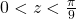 0< z< \frac{\pi}{9}