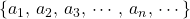 \{a_1,\,a_2,\,a_3,\,\cdots,\,a_n,\,\cdots\}