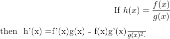 \begin{equation*} \text{If} \ h(x) = \frac{f(x)}{g(x)}$ \ \text{then} \ h'(x) =\frac{f'(x)g(x) - f(x)g'(x)}{g(x)^2}. \end{equation*}