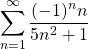 \begin{equation*} \sum_{n=1}^{\infty}{\frac{(-1)^{n}n}{5n^{2}+1}} \end{equation*}