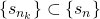 \left\lbrace s_{n_k}\right\rbrace \subset \left\lbrace s_n\right\rbrace