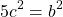 \begin{equation*} 5c^{2}=b^{2} \end{equation*}