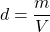 \begin{equation*} d = \frac{m}{V} \end{equation*}