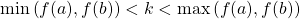 \text{min}\left(f(a),f(b)\right)<k<\text{max}\left(f(a),f(b)\right)