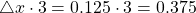 \bigtriangleup x \cdot3 = 0.125\cdot 3=0.375