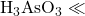 \textrm{H}_3\textrm{AsO}_3 \ll 