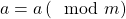 a=a \left( \mod m\right)