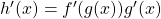 h'(x) = f'(g(x))g'(x)