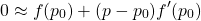 \[ 0 \approx f(p_0) +(p-p_0)f'(p_0)\]