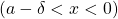 \left( a-\delta <x<0 \right)