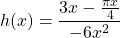 \begin{equation*} h(x) =\frac{3x - \frac{\pi x}{4}}{-6x^2} \end{equation*}