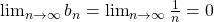 \lim_{n \to \infty}b_n=\lim_{n \to \infty}\frac{1}{n}=0