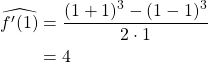 \begin{align*} \widehat{f'(1)} &= \frac{(1+1)^3-(1-1)^3}{2\cdot 1}\\ &= 4 \end{align*}