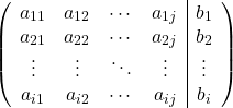 \[ \left( \begin{array}{cccc|c} a_{11} & a_{12} & \cdots & a_{1j} & b_1 \\ a_{21} & a_{22} & \cdots & a_{2j} & b_2 \\ \vdots & \vdots & \ddots & \vdots & \vdots \\ a_{i1} & a_{i2} & \cdots & a_{ij} & b_i \end{array} \right) \]