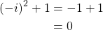 \begin{align*} (-i)^2+1 &= -1+1\\ &= 0 \end{align*}