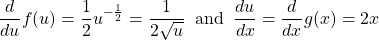 \[ \frac{d}{du}f(u) =\frac{1}{2}u^{-\frac{1}{2}} =\frac{1}{2\sqrt{u}} \;\; \text{and} \;\; \frac{du}{dx} =\frac{d}{dx}g(x) =2x\]