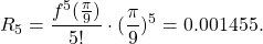 \begin{equation*} R_{5}=\frac{f^{5}(\frac{\pi}{9})}{5!}  \cdot (\frac{\pi}{9})^{5}=0.001455. \end{equation*}