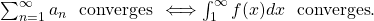 \begin{equation*} $\sum_{n=1}^{\infty}{a_{n}}$ \ \text{converges} \ $\Longleftrightarrow\int_{1}^{\infty}{f(x) dx}$ \ \text{converges}. \end{equation*}