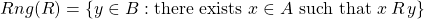 \[ Rng(R) = \left\lbrace y\in B: \text{there exists } x\in A \text{ such that } x\,R\,y\right\rbrace\]