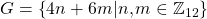 G=\left\lbrace 4n + 6m| n,m\in \mathbb{Z}_{12} \right\rbrace