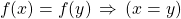 \[ f(x)=f(y)\,\Rightarrow \, (x=y)\]