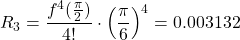 \begin{equation*} R_{3}=\frac{f^{4}(\frac{\pi}{2})}{4!}  \cdot \left( \frac{\pi}{6} \right)^{4}=0.003132 \end{equation*}