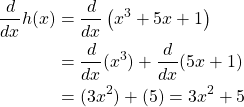 \begin{equation*} \begin{split} \frac{d}{dx} h(x) &=\frac{d}{dx} \left( x^3 + 5x + 1 \right)\\ &= \frac{d}{dx}(x^3) + \frac{d}{dx}(5x + 1)\\ &= (3x^2) + (5) = 3x^2 + 5 \end{split} \end{equation*}