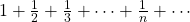 1+\frac{1}{2}+\frac{1}{3}+\cdots + \frac{1}{n}+\cdots