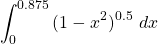 \begin{equation*} \int_{0}^{0.875}{(1-x^{2})^{0.5} \ dx} \end{equation*}