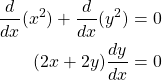 \begin{equation*} \begin{split} \frac{d}{dx}(x^2) + \frac{d}{dx}(y^2)& = 0\\ (2x + 2y)\frac{dy}{dx}& = 0 \end{split} \end{equation*}