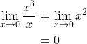 \begin{align*} \lim_{x\to 0} \frac{x^3}{x} &= \lim_{x\to 0} x^2\\ &= 0 \end{align*}