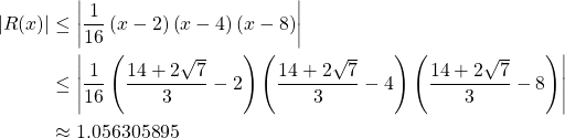 \begin{align*} \left\vert R(x) \right\vert &\leq \left\vert \frac{1}{16}\left(x-2\right)\left(x-4\right)\left(x-8\right) \right\vert\\ &\leq \left\vert \frac{1}{16}\left(\frac{14+ 2\sqrt{7}}{3}-2\right)\left(\frac{14+ 2\sqrt{7}}{3}-4\right)\left(\frac{14+ 2\sqrt{7}}{3}-8\right) \right\vert\\ &\approx 1.056305895 \end{align*}