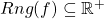 Rng(f) \subseteq \mathbb{R}^+