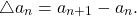 \begin{equation*} \bigtriangleup a_{n}=a_{n+1}-a_{n}. \end{equation*}