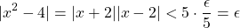 \[|x^2-4|=|x+2||x-2|<5\cdot\frac{\epsilon}{5}=\epsilon\]