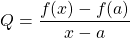 \begin{equation*} Q = \frac{f(x)-f(a)}{x-a} \end{equation*}